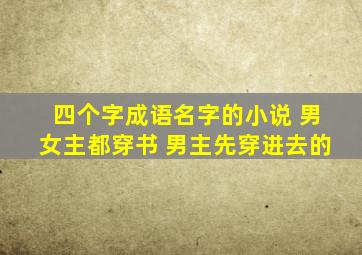 四个字成语名字的小说 男女主都穿书 男主先穿进去的